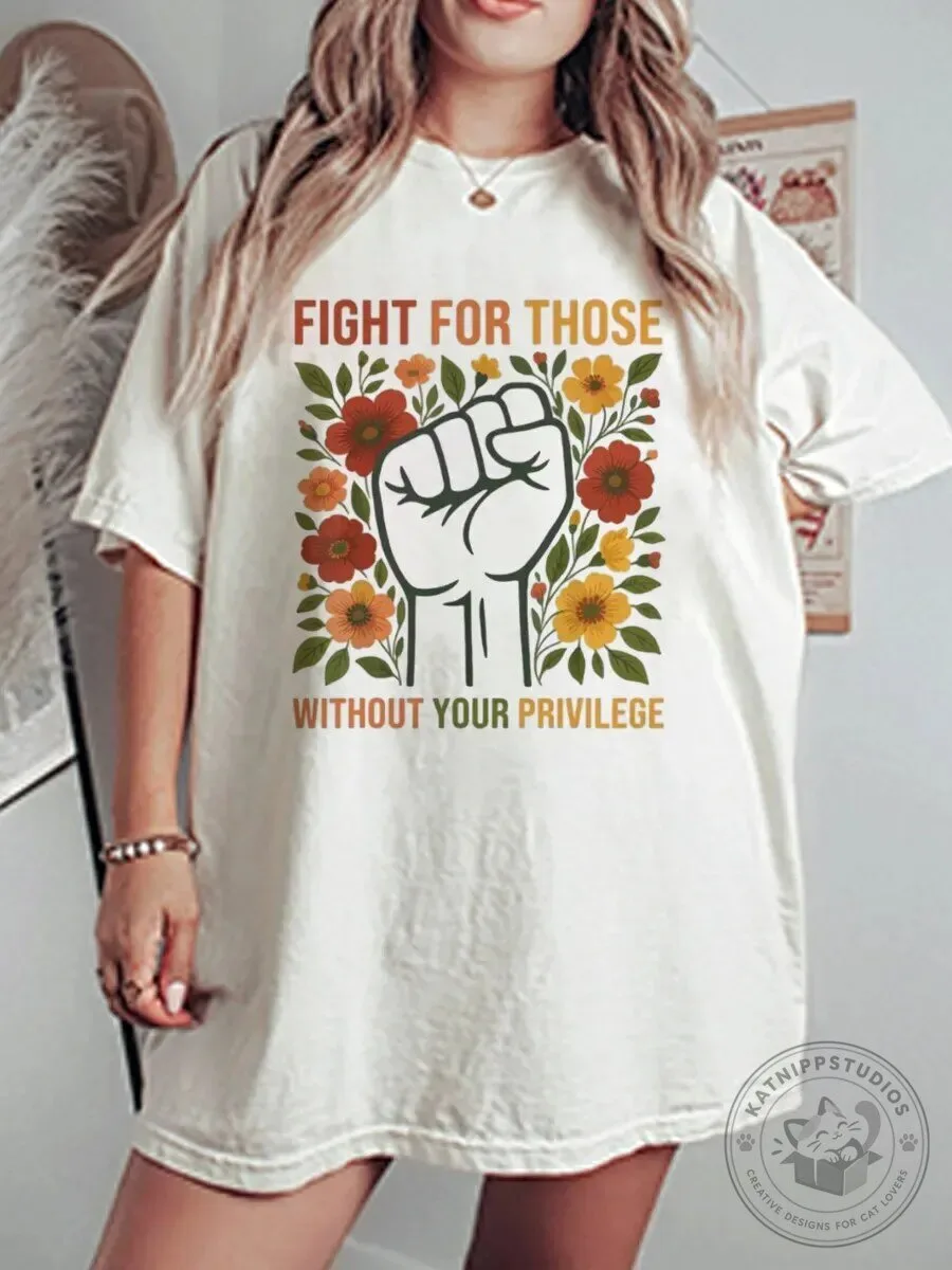 Fight For Those Without Your Privilege Feminist Floral Graphic T-Shirt